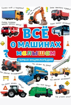 ВСЁ О МАШИНАХ МАЛЫШАМ. ПЕРВАЯ ЭНЦИКЛОПЕДИЯ мат.ламин, выб.лак, мелов.бум. 217х280