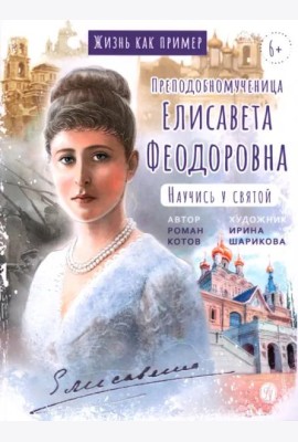 Жизнь как пример. Преподобномученица Елисавета Федоровна. Научись у святой