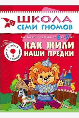 Школа Семи Гномов. Как жили наши предки. Для занятий с детьми от 6 до 7 лет