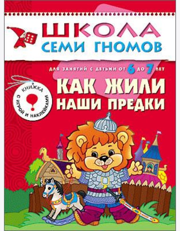 Школа Семи Гномов. Как жили наши предки. Для занятий с детьми от 6 до 7 лет