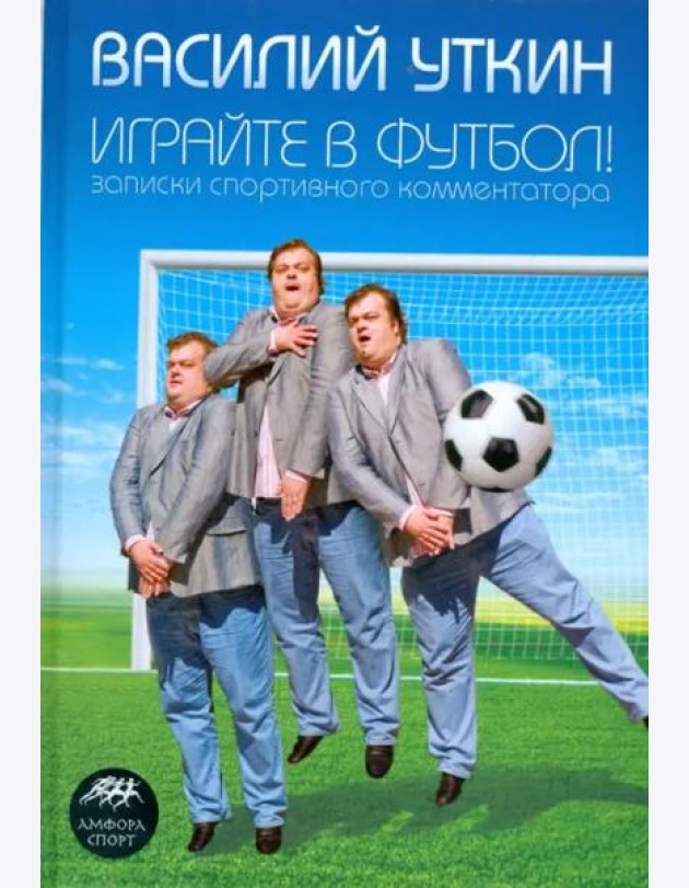 Играйте в футбол! Записки спортивного комментатора