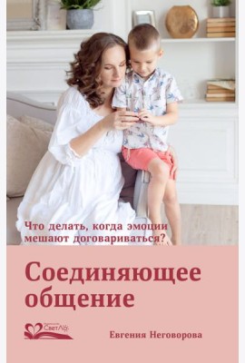 Соединяющее общение. Что делать, когда эмоции мешают договариваться?