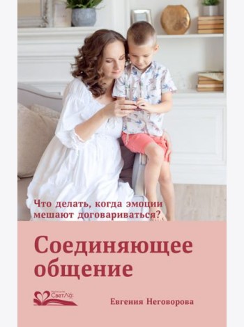 Соединяющее общение. Что делать, когда эмоции мешают договариваться?