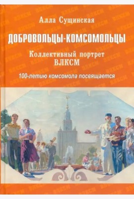 Добровольцы-комсомольцы. Коллективный портрет ВЛКСМ. 100-летию комсомола посвящается