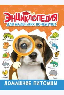 ЭНЦИКЛОПЕДИЯ ДЛЯ МАЛЕНЬКИХ ПОЧЕМУЧЕК. Домашние питомцы
