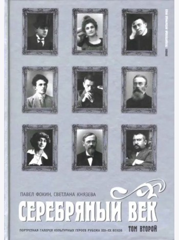 Серебряный век. Портретная галерея культурных героев рубежа XIX-XX веков: в 3 томах. Том 2