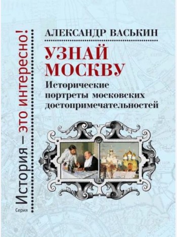 Узнай Москву.Исторические портреты московских достопримечательностей