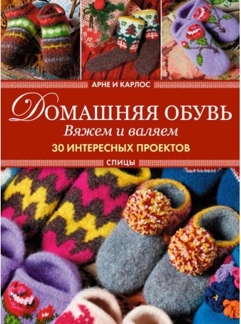 Арне и Карлос. Домашняя обувь. Вяжем и валяем. 30 проектов (тапки)
