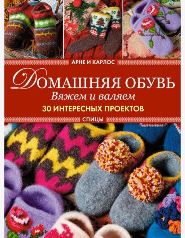 Арне и Карлос. Домашняя обувь. Вяжем и валяем. 30 проектов (тапки)