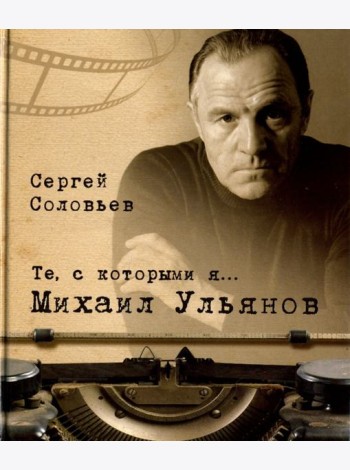 Те, с которыми я… Михаил Ульянов