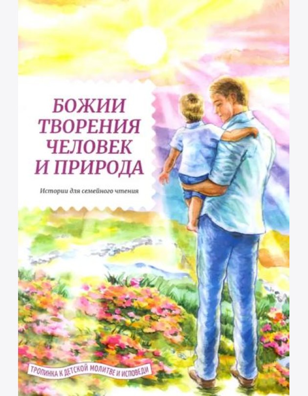 Божии творения - человек и природа. Истории для семейного чтения
