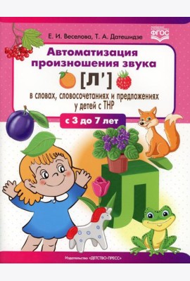 Автоматизация произношения звука [л’] в словах, словосочетаниях и предложениях у детей с тяжелыми нарушениями речи. 3-7 лет. ФГОС