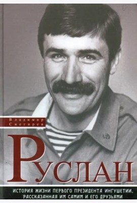 Руслан. История жизни первого президента Ингушетии, рассказанная им самим и его друзьями