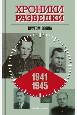 Хроники разведки: Кругом война. 1941-945 годы