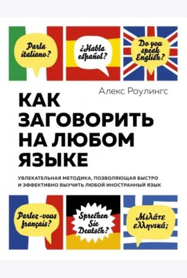 Как заговорить на любом языке : Увлекательная методика, позволяющая быстро и эффективно выучить любой иностранный язык (нов. оф.)
