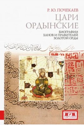 Цари ордынские. Биографии ханов и правителей Золотой Орды