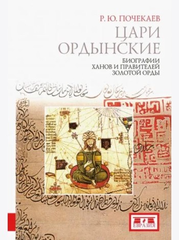 Цари ордынские. Биографии ханов и правителей Золотой Орды