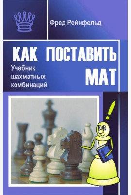 Как поставить мат. Учебник шахматных комбинаций