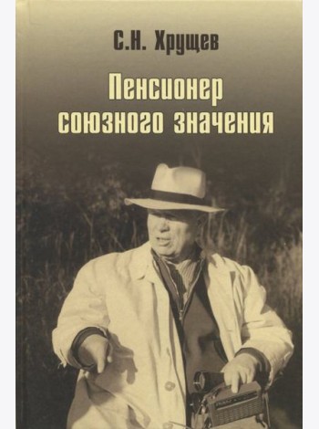 Никита Хрущев. Пенсионер союзного значения
