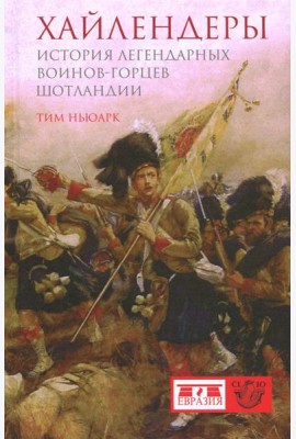 Хайлендеры. История легендарных воинов-горцев Шотландии