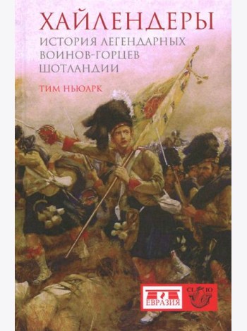 Хайлендеры. История легендарных воинов-горцев Шотландии