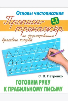 Готовим руку к правильному письму. Прописи-тренажёр для формирования красивого почерка. 6-7 лет
