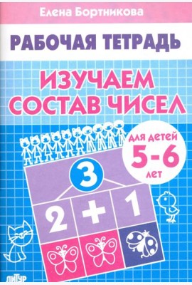 Изучаем состав чисел. Рабочая тетрадь для детей 5-6 лет