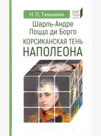 Шарль-Андре Поццо ди Борго. Корсиканская тень Наполеона