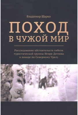 Поход в чужой мир. Расследование обстоятельств гибели туристической группы Игоря Дятлова в походе