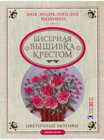 Моя энциклопедия вышивки: Бисерная вышивка крестом: Цветочные мотивы