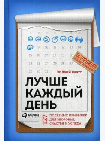 Лучше каждый день: 127 полезных привычек для здоровья, счастья и успеха