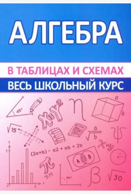 Алгебра. Весь школьный курс в таблицах и схемах