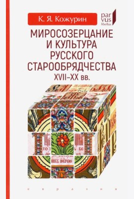 Миросозерцание и культура русского старообрядчества XVII-XX вв.