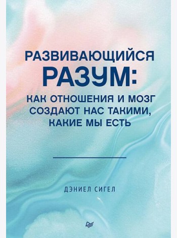 Развивающийся разум: как отношения и мозг создают нас такими, какие мы есть
