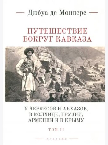 Путешествие вокруг Кавказа: у черкесов и абхазов, в Колхиде, Грузии, Армении и в Крыму; с живописным географическим, археологическим и геологическим а