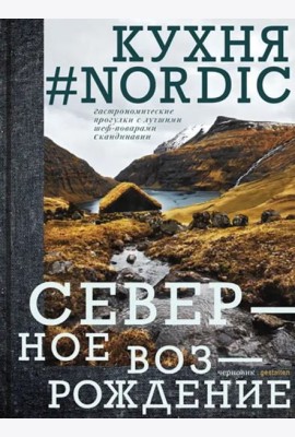 Кухня #Nоrdiс. Северное Возрождение. Гастрономические прогулки с лучшими шеф-поварами Скандинавии