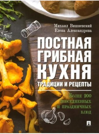 Постная грибная кухня.Трад.и рецеп.Более 200 блюд