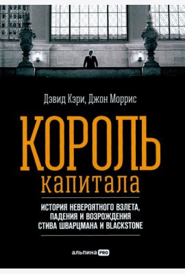 Король капитала: История невероятного взлета, падения и возрождения Стива Шварцмана и Blackstone