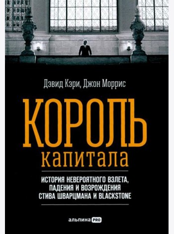 Король капитала: История невероятного взлета, падения и возрождения Стива Шварцмана и Blackstone