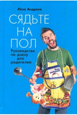 Сядьте на пол.Руководство по дзену для родителей