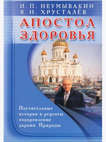 Апостол здоровья. Поучительные истории и рецепты оздоровления дарами Природы