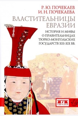 Властительницы Евразии. История и мифы о правительницах тюрко-монгольских государств XIII-XIX вв.