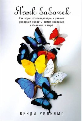 Язык бабочек: Как воры, коллекционеры и ученые раскрыли секреты самых красивых насекомых в мире