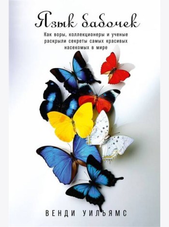 Язык бабочек: Как воры, коллекционеры и ученые раскрыли секреты самых красивых насекомых в мире