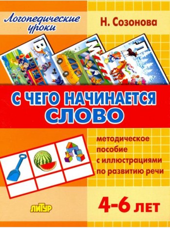 С чего начинается слово. Методическое пособие с иллюстрациями по развитию речи. 4-6 лет