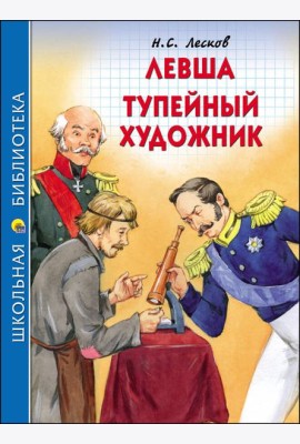 ШКОЛЬНАЯ БИБЛИОТЕКА. ЛЕВША. ТУПЕЙНЫЙ ХУДОЖНИК (Н.ЛЕСКОВ)