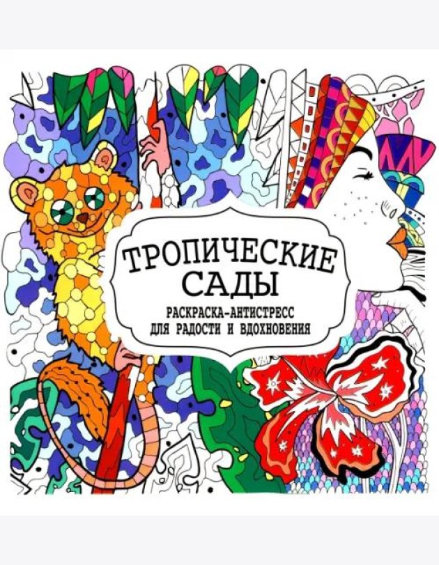 Тропические сады. Раскраска-антистресс для радости и вдохновения