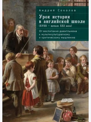 Урок истории в английской школе (XVIII – начало XXI века). От воспитания джентльмена