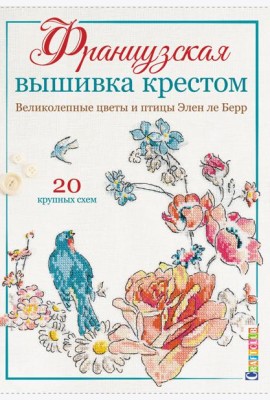 Французская вышивка крестом. Великолепные цветы и птицы