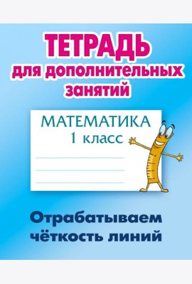 Математика. 1 класс. Отрабатываем четкость линий